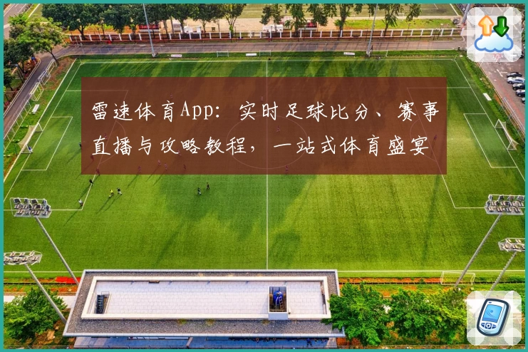 雷速体育App：实时足球比分、赛事直播与攻略教程，一站式体育盛宴