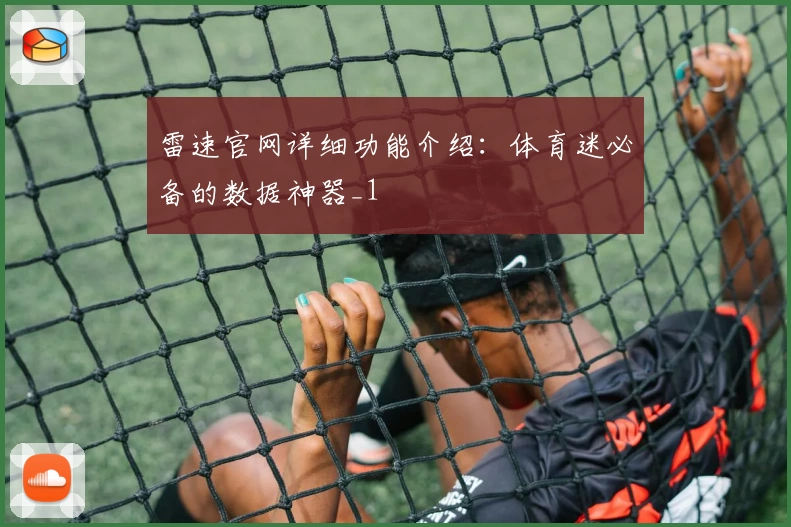 雷速官网详细功能介绍：体育迷必备的数据神器_1