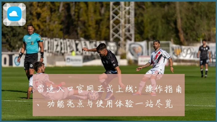 雷速入口官网正式上线:操作指南、功能亮点与使用体验一站尽览