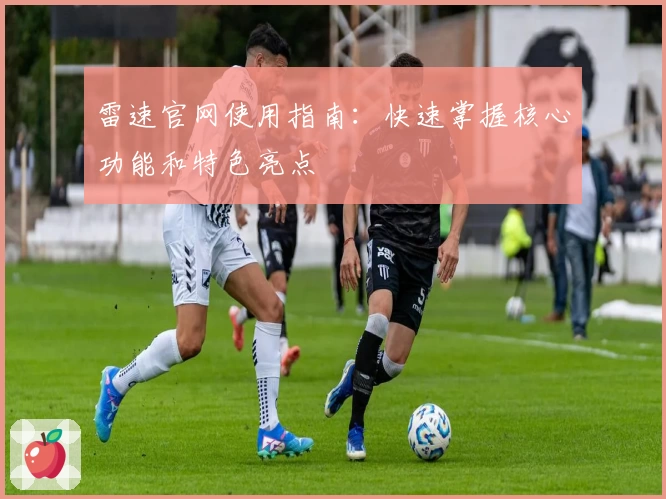 雷速官网使用指南:快速掌握核心功能和特色亮点