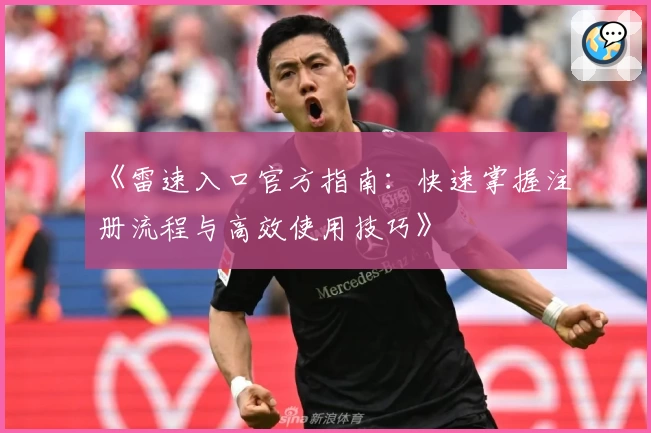 《雷速入口官方指南：快速掌握注册流程与高效使用技巧》