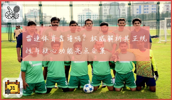 雷速体育靠谱吗？权威解析其正规性与核心功能亮点合集