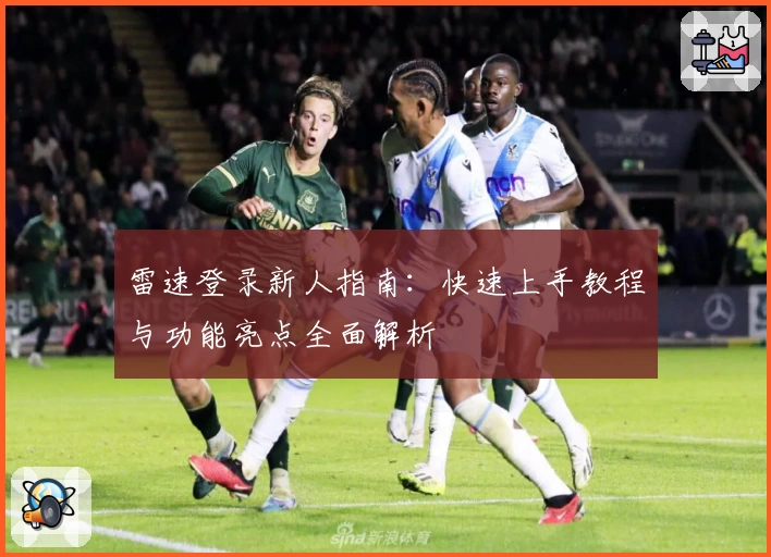 雷速登录新人指南：快速上手教程与功能亮点全面解析