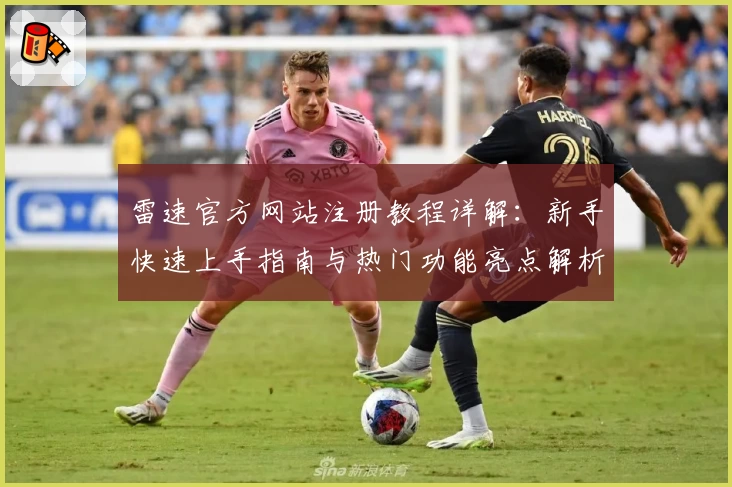 雷速官方网站注册教程详解：新手快速上手指南与热门功能亮点解析