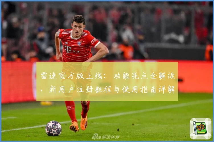 雷速官方版上线：功能亮点全解读，新用户注册教程与使用指南详解