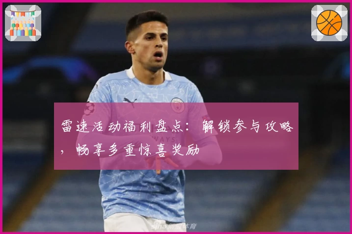 雷速活动福利盘点：解锁参与攻略，畅享多重惊喜奖励